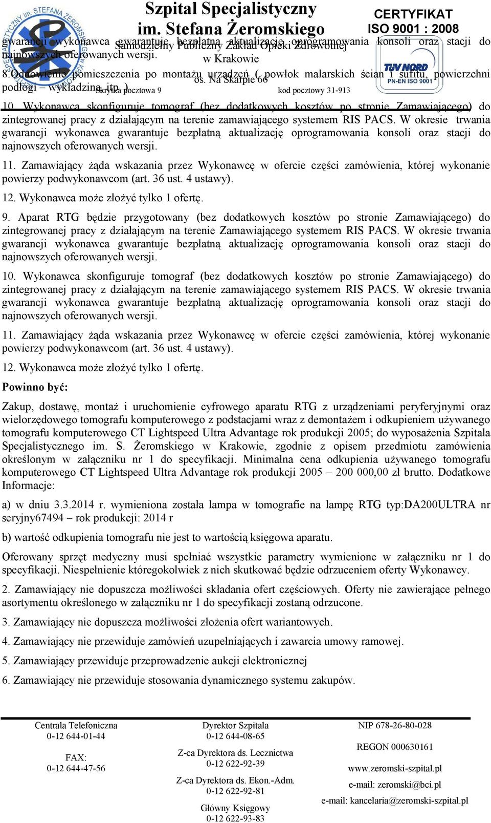 Wykonawca skonfiguruje tomograf (bez dodatkowych kosztów po stronie Zamawiającego) do zintegrowanej pracy z działającym na terenie zamawiającego systemem RIS PACS. W okresie trwania 11.