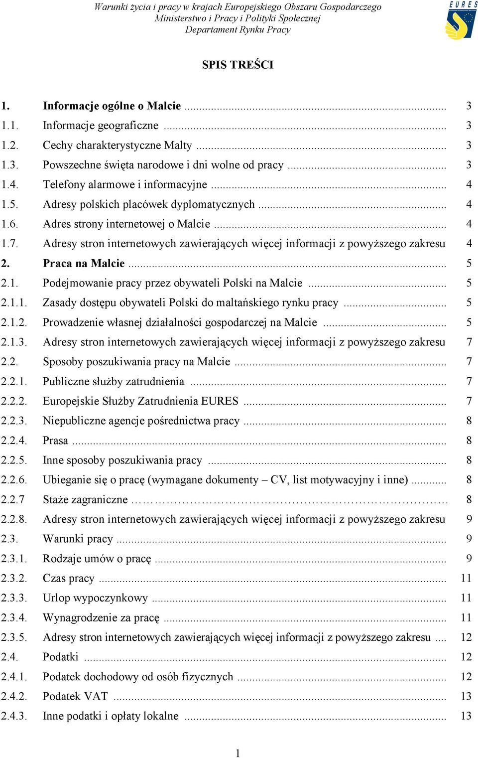 Adresy stron internetowych zawierających więcej informacji z powyższego zakresu 4 2. Praca na Malcie... 5 2.1. Podejmowanie pracy przez obywateli Polski na Malcie... 5 2.1.1. Zasady dostępu obywateli Polski do maltańskiego rynku pracy.