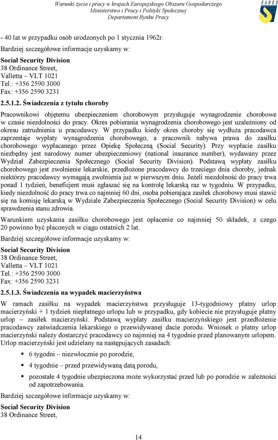 Tel.: +356 2590 3000 Fax: +356 2590 3231 2.5.1.2. Świadczenia z tytułu choroby Pracownikowi objętemu ubezpieczeniem chorobowym przysługuje wynagrodzenie chorobowe w czasie niezdolności do pracy.