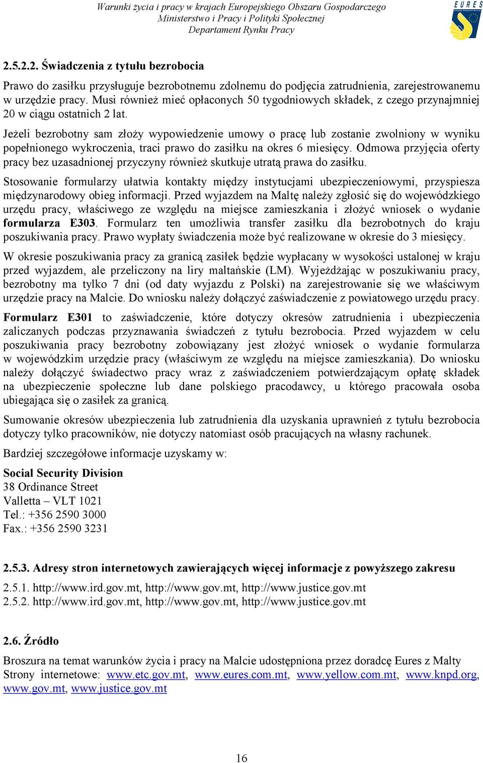 Jeżeli bezrobotny sam złoży wypowiedzenie umowy o pracę lub zostanie zwolniony w wyniku popełnionego wykroczenia, traci prawo do zasiłku na okres 6 miesięcy.