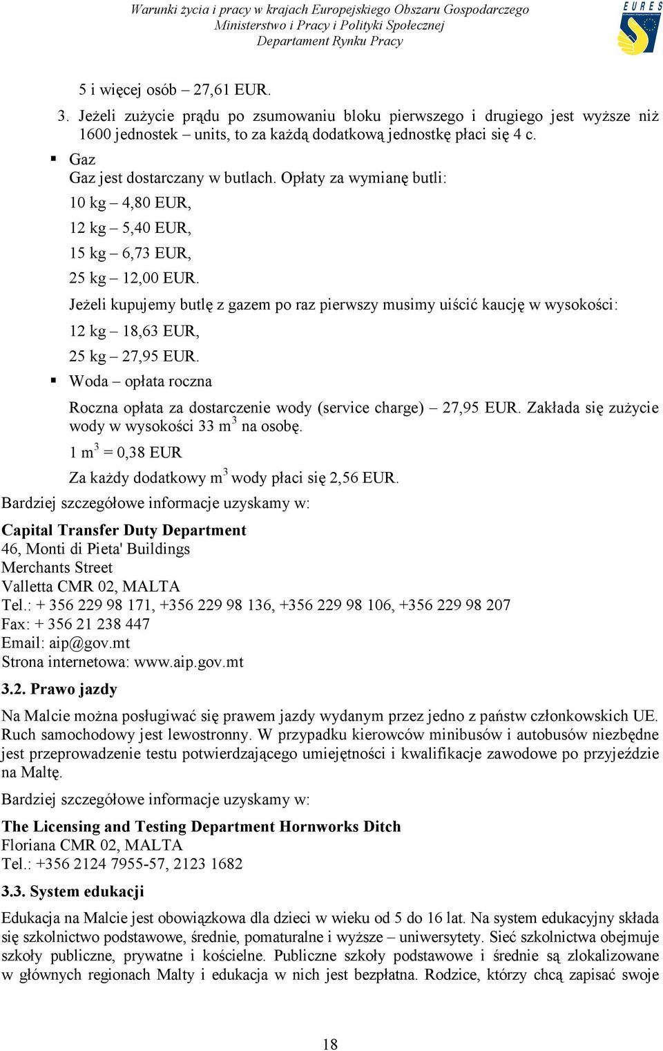 Jeżeli kupujemy butlę z gazem po raz pierwszy musimy uiścić kaucję w wysokości: 12 kg 18,63 EUR, 25 kg 27,95 EUR. Woda opłata roczna Roczna opłata za dostarczenie wody (service charge) 27,95 EUR.