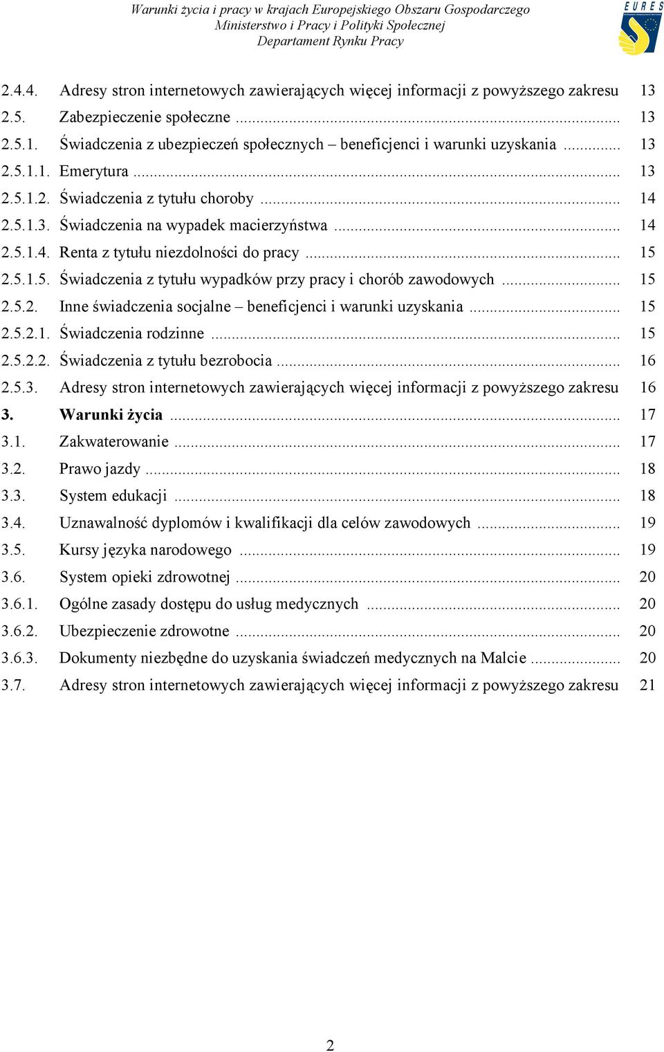 .. 15 2.5.2. Inne świadczenia socjalne beneficjenci i warunki uzyskania... 15 2.5.2.1. Świadczenia rodzinne... 15 2.5.2.2. Świadczenia z tytułu bezrobocia... 16 2.5.3.