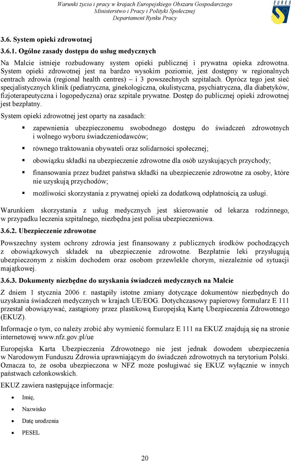 Oprócz tego jest sieć specjalistycznych klinik (pediatryczna, ginekologiczna, okulistyczna, psychiatryczna, dla diabetyków, fizjoterapeutyczna i logopedyczna) oraz szpitale prywatne.