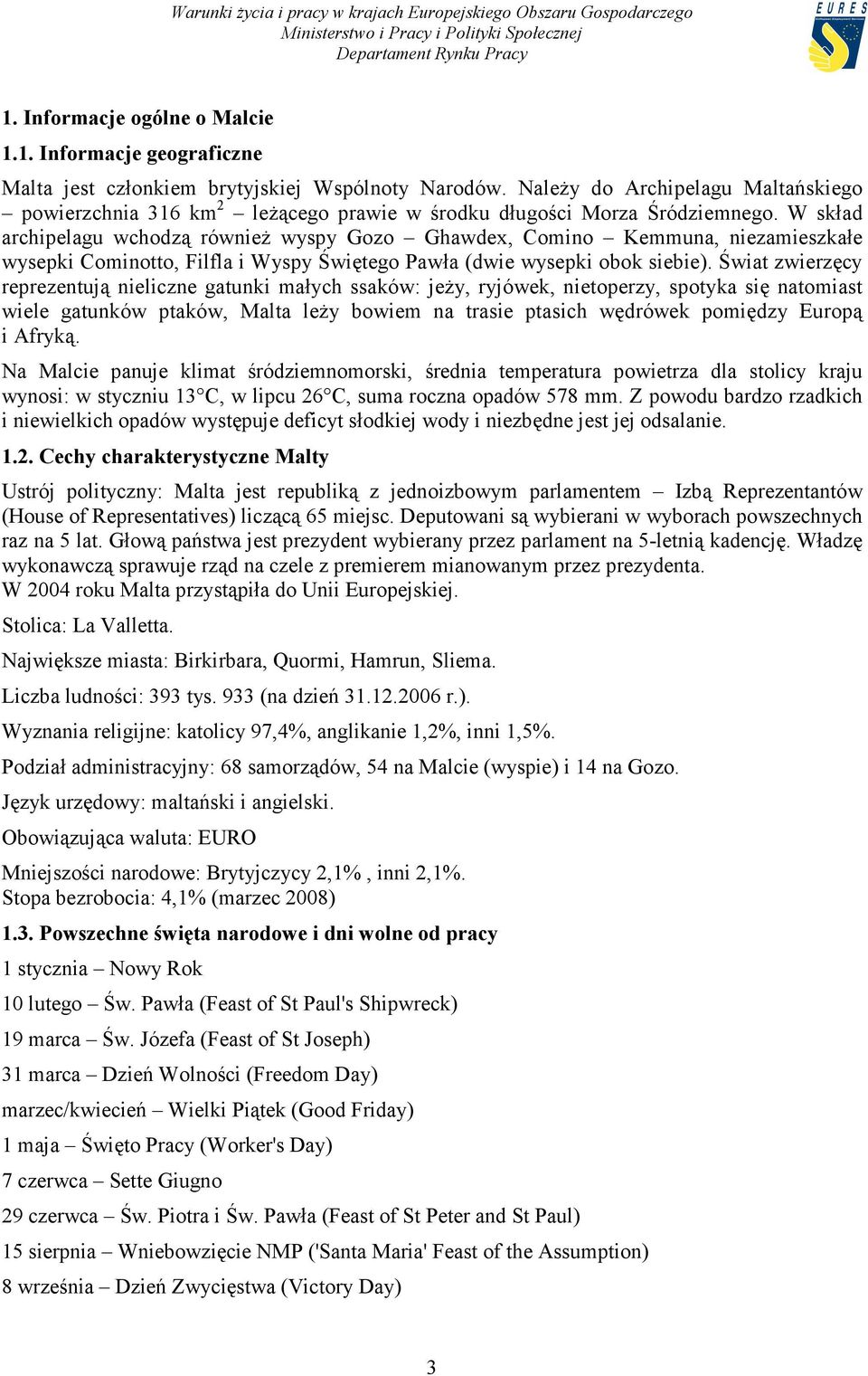 W skład archipelagu wchodzą również wyspy Gozo Ghawdex, Comino Kemmuna, niezamieszkałe wysepki Cominotto, Filfla i Wyspy Świętego Pawła (dwie wysepki obok siebie).