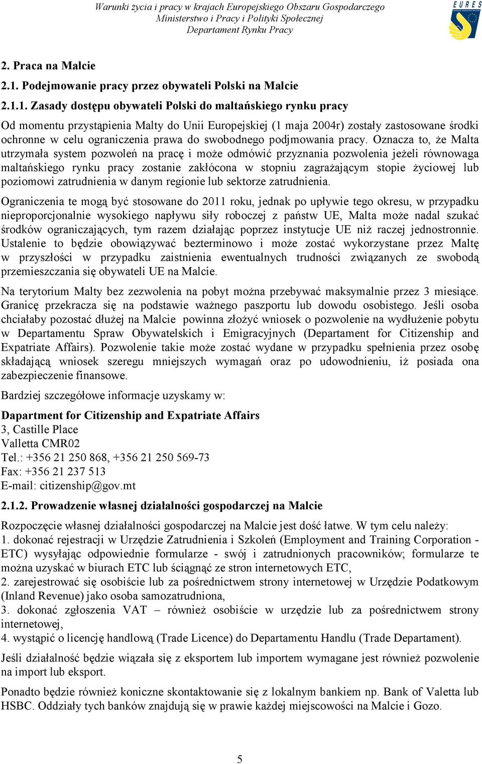 1. Zasady dostępu obywateli Polski do maltańskiego rynku pracy Od momentu przystąpienia Malty do Unii Europejskiej (1 maja 2004r) zostały zastosowane środki ochronne w celu ograniczenia prawa do