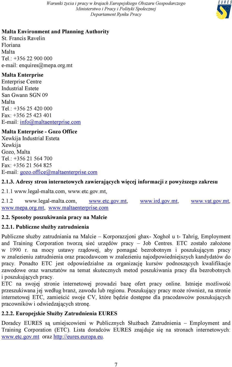 com Malta Enterprise - Gozo Office Xewkija Industrial Esteta Xewkija Gozo, Malta Tel.: +356 21 564 700 Fax: +356 21 564 825 E-mail: gozo.office@maltaenterprise.com 2.1.3. Adresy stron internetowych zawierających więcej informacji z powyższego zakresu 2.