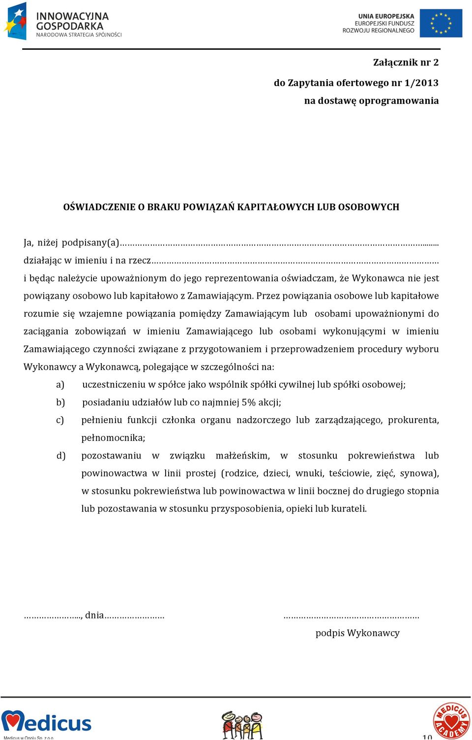 Przez powiązania osobowe lub kapitałowe rozumie się wzajemne powiązania pomiędzy Zamawiającym lub osobami upoważnionymi do zaciągania zobowiązań w imieniu Zamawiającego lub osobami wykonującymi w