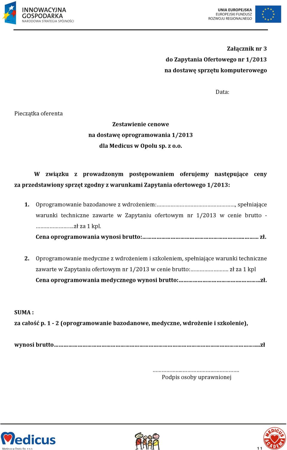 Oprogramowanie medyczne z wdrożeniem i szkoleniem, spełniające warunki techniczne zawarte w Zapytaniu ofertowym nr 1/2013 w cenie brutto:. zł za 1 kpl Cena oprogramowania medycznego wynosi brutto:.