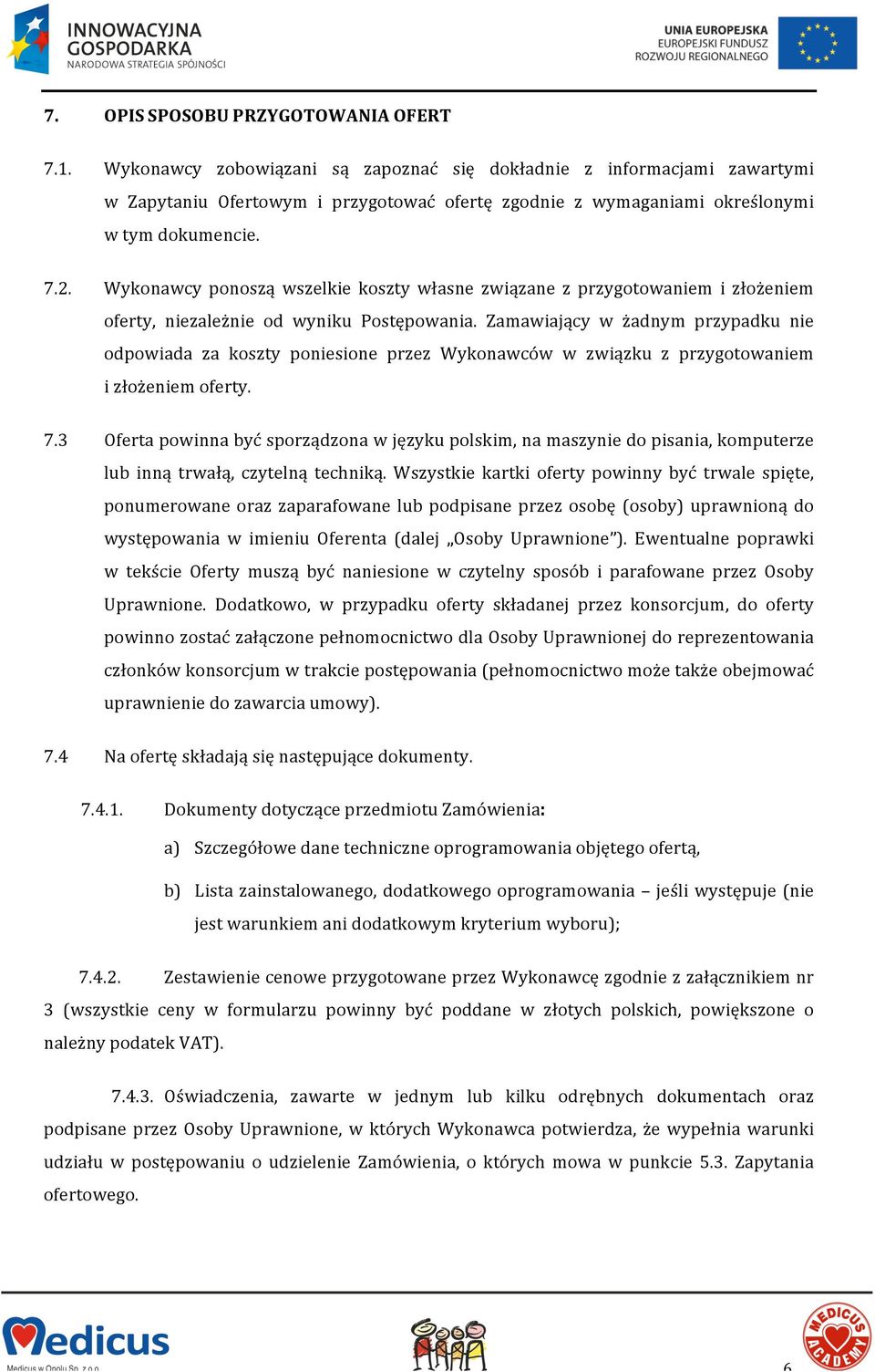 Wykonawcy ponoszą wszelkie koszty własne związane z przygotowaniem i złożeniem oferty, niezależnie od wyniku Postępowania.