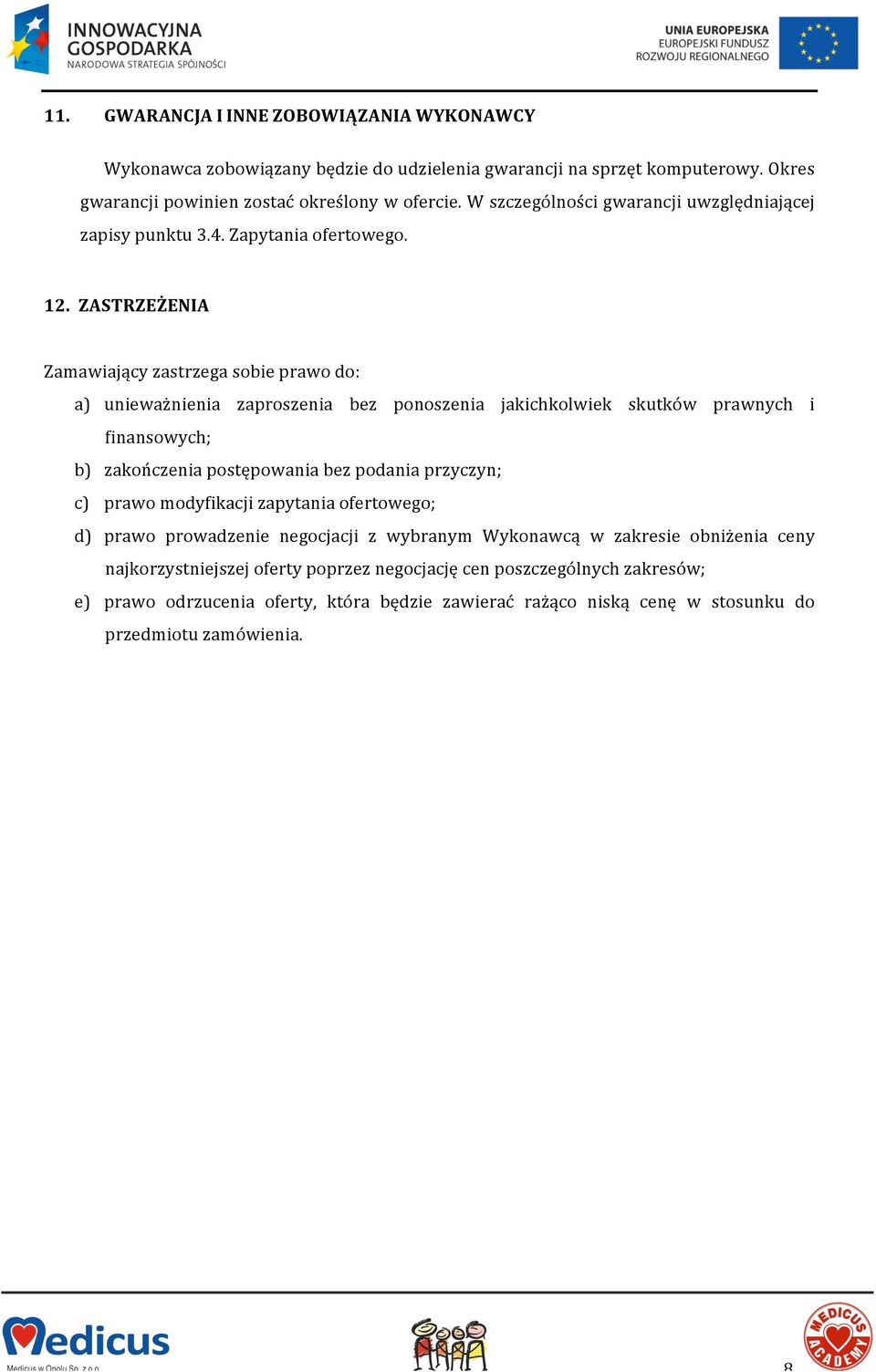 ZASTRZEŻENIA Zamawiający zastrzega sobie prawo do: a) unieważnienia zaproszenia bez ponoszenia jakichkolwiek skutków prawnych i finansowych; b) zakończenia postępowania bez podania