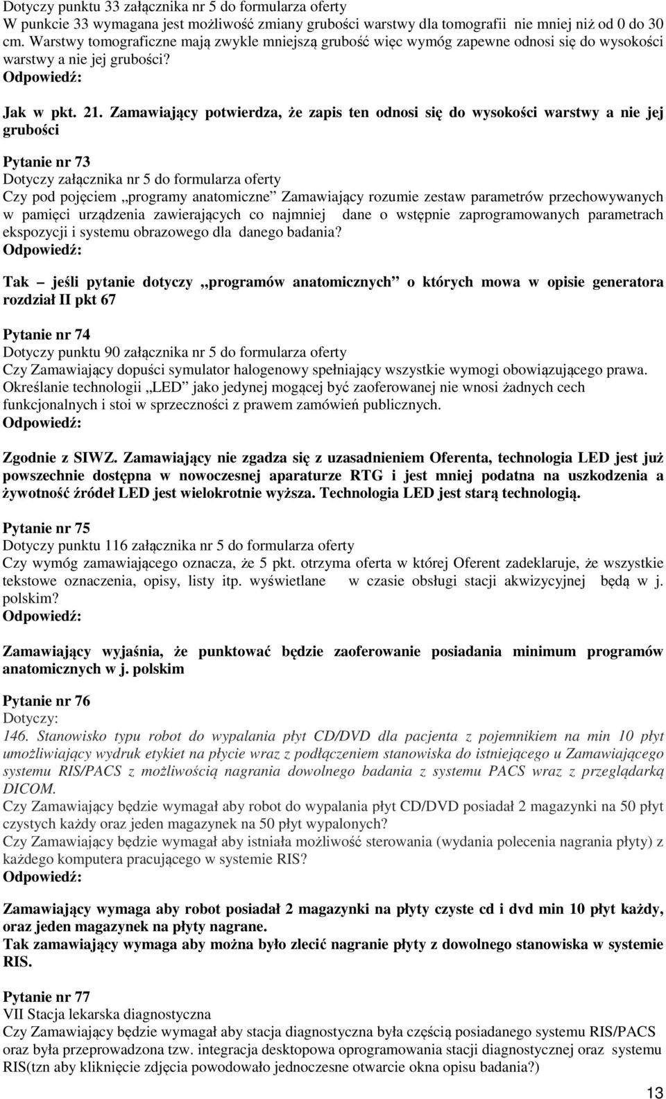 Zamawiający potwierdza, że zapis ten odnosi się do wysokości warstwy a nie jej grubości Pytanie nr 73 Dotyczy załącznika nr 5 do formularza oferty Czy pod pojęciem programy anatomiczne Zamawiający