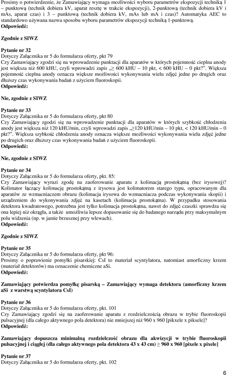 Zgodnie z SIWZ Pytanie nr 32 Dotyczy Załącznika nr 5 do formularza oferty, pkt 79 Czy Zamawiający zgodzi się na wprowadzenie punktacji dla aparatów w których pojemność cieplna anody jest większa niż