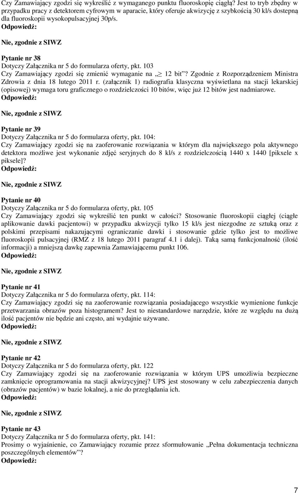 Pytanie nr 38 Dotyczy Załącznika nr 5 do formularza oferty, pkt. 103 Czy Zamawiający zgodzi się zmienić wymaganie na 12 bit? Zgodnie z Rozporządzeniem Ministra Zdrowia z dnia 18 lutego 2011 r.