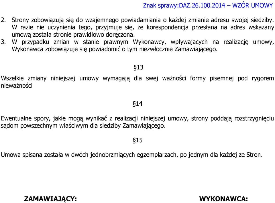 W przypadku zmian w stanie prawnym Wykonawcy, wpływających na realizację umowy, Wykonawca zobowiązuje się powiadomić o tym niezwłocznie Zamawiającego.