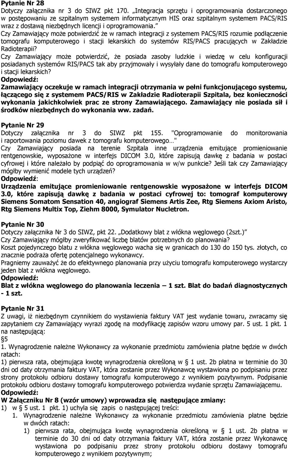 Czy Zamawiający może potwierdzić że w ramach integracji z systemem PACS/RIS rozumie podłączenie tomografu komputerowego i stacji lekarskich do systemów RIS/PACS pracujących w Zakładzie Radioterapii?