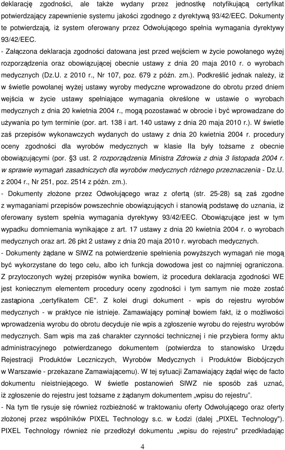 - Załączona deklaracja zgodności datowana jest przed wejściem w życie powołanego wyżej rozporządzenia oraz obowiązującej obecnie ustawy z dnia 20 maja 2010 r. o wyrobach medycznych (Dz.U. z 2010 r.