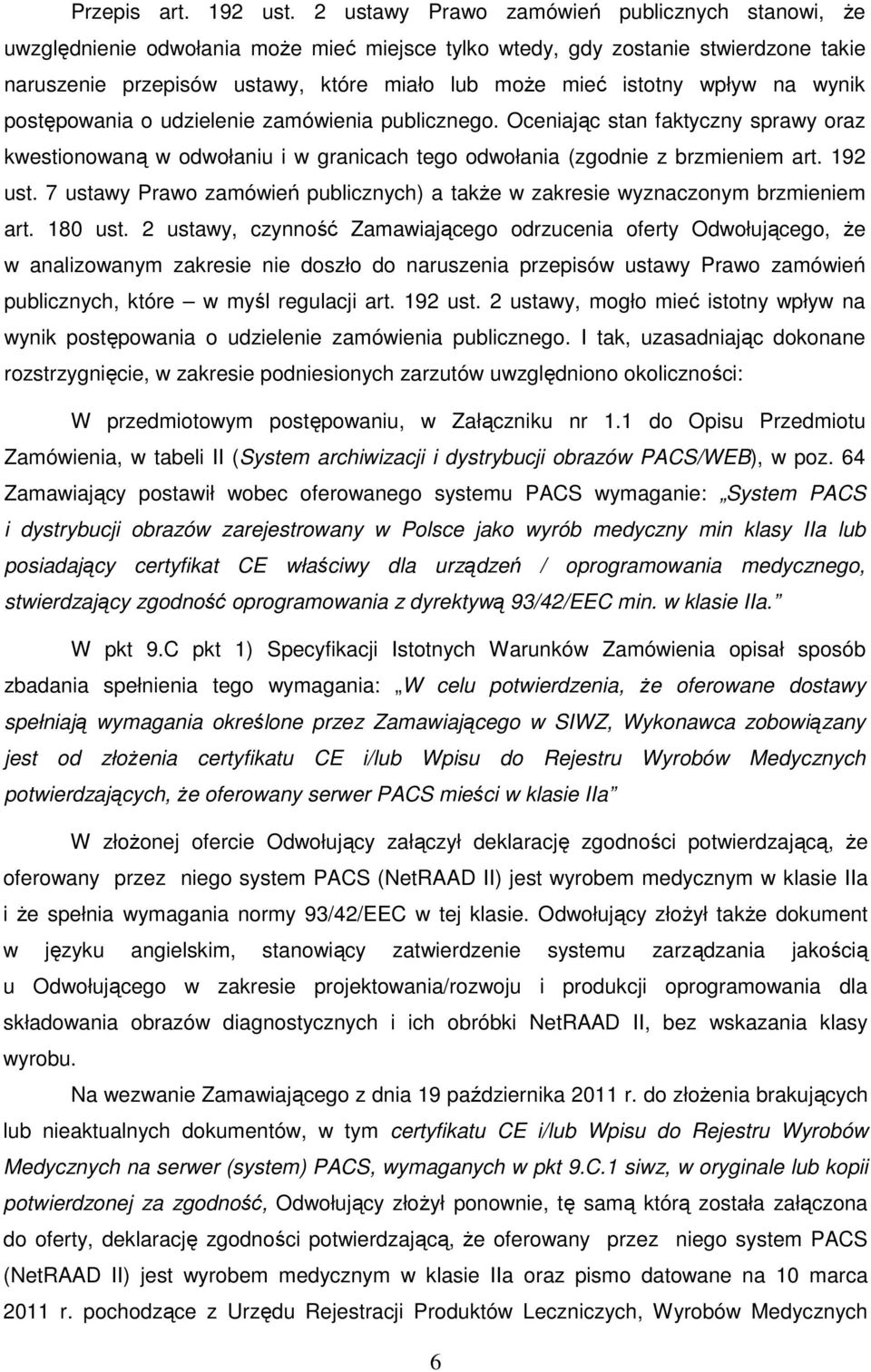 wpływ na wynik postępowania o udzielenie zamówienia publicznego. Oceniając stan faktyczny sprawy oraz kwestionowaną w odwołaniu i w granicach tego odwołania (zgodnie z brzmieniem art. 192 ust.