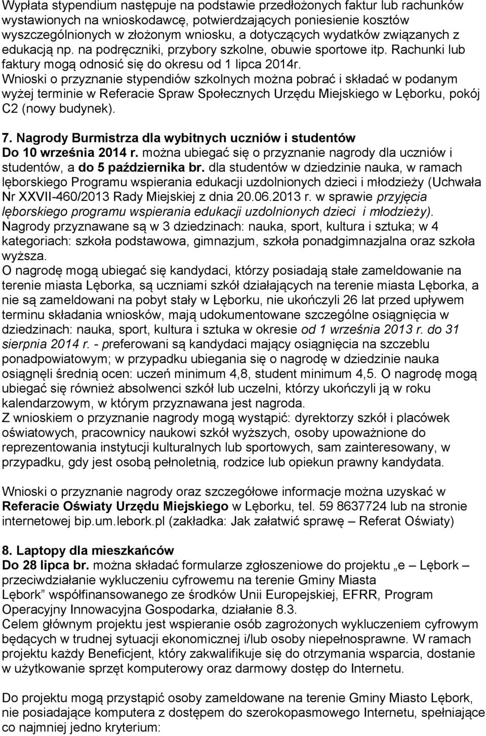 Wnioski o przyznanie stypendiów szkolnych można pobrać i składać w podanym wyżej terminie w Referacie Spraw Społecznych Urzędu Miejskiego w Lęborku, pokój C2 (nowy budynek). 7.