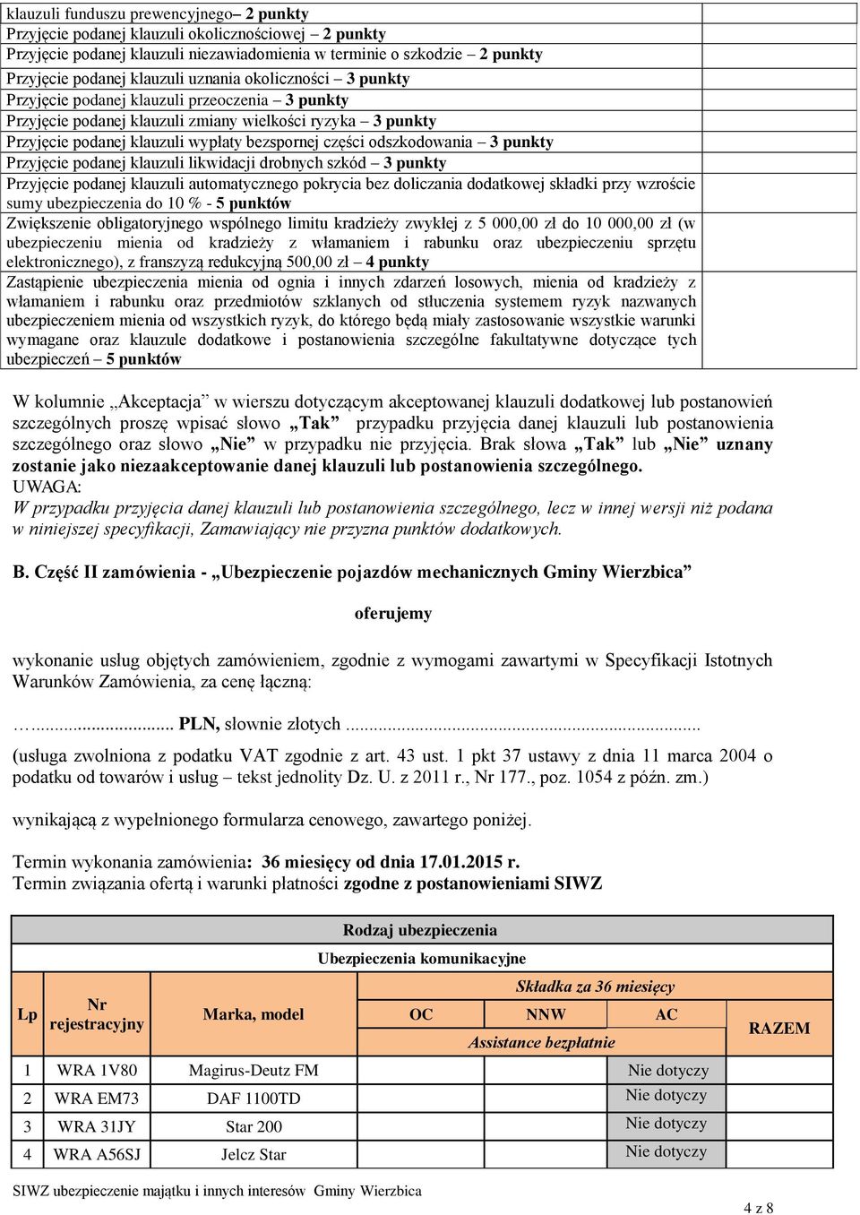 odszkodowania 3 punkty Przyjęcie podanej klauzuli likwidacji drobnych szkód 3 punkty Przyjęcie podanej klauzuli automatycznego pokrycia bez doliczania dodatkowej składki przy wzroście sumy