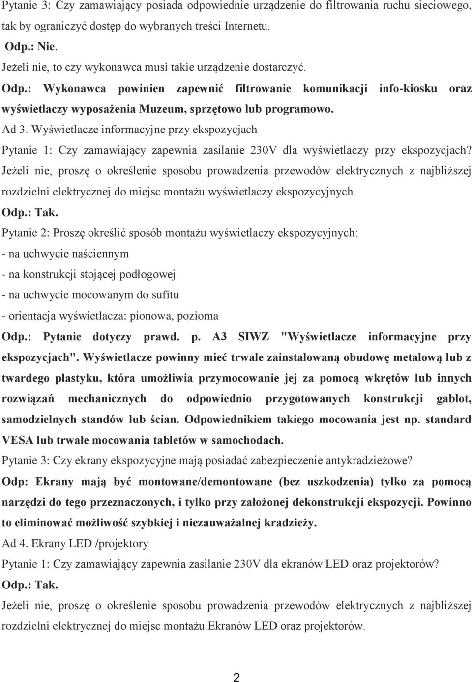 Ad 3. Wyświetlacze informacyjne przy ekspozycjach Pytanie 1: Czy zamawiający zapewnia zasilanie 230V dla wyświetlaczy przy ekspozycjach?