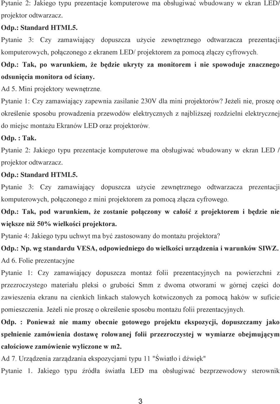 : Tak, po warunkiem, że będzie ukryty za monitorem i nie spowoduje znacznego odsunięcia monitora od ściany. Ad 5. Mini projektory wewnętrzne.