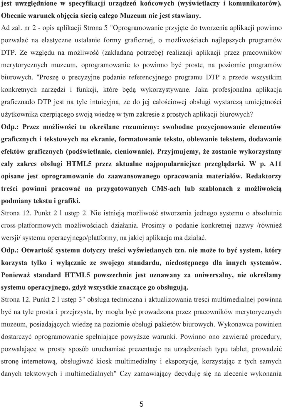 Ze względu na możliwość (zakładaną potrzebę) realizacji aplikacji przez pracowników merytorycznych muzeum, oprogramowanie to powinno być proste, na poziomie programów biurowych.