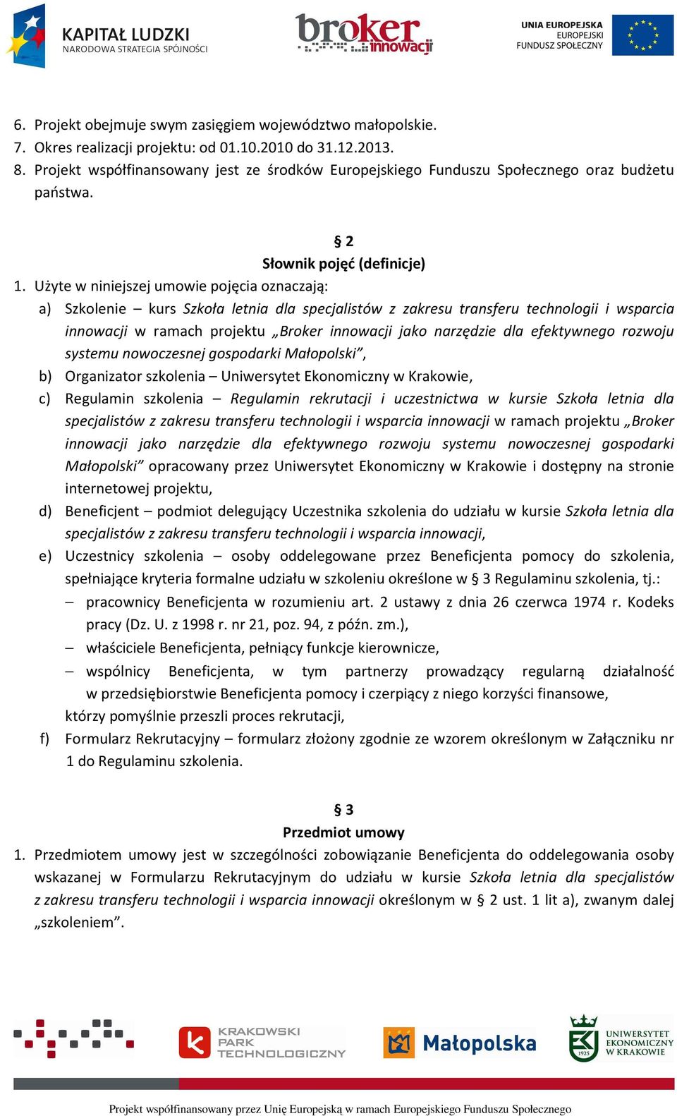 Użyte w niniejszej umowie pojęcia oznaczają: a) Szkolenie kurs Szkoła letnia dla specjalistów z zakresu transferu technologii i wsparcia innowacji w ramach projektu Broker innowacji jako narzędzie