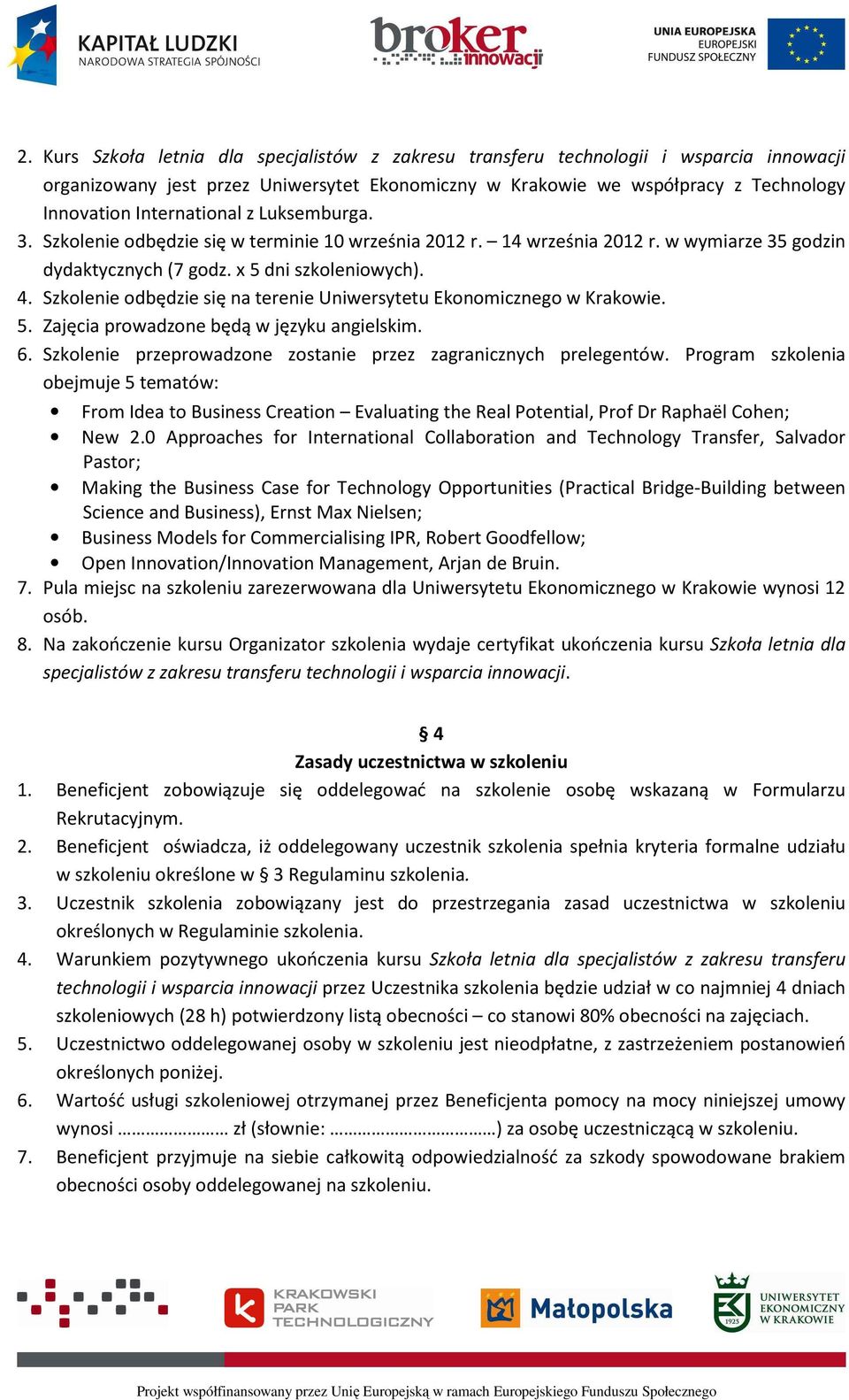 Szkolenie odbędzie się na terenie Uniwersytetu Ekonomicznego w Krakowie. 5. Zajęcia prowadzone będą w języku angielskim. 6. Szkolenie przeprowadzone zostanie przez zagranicznych prelegentów.