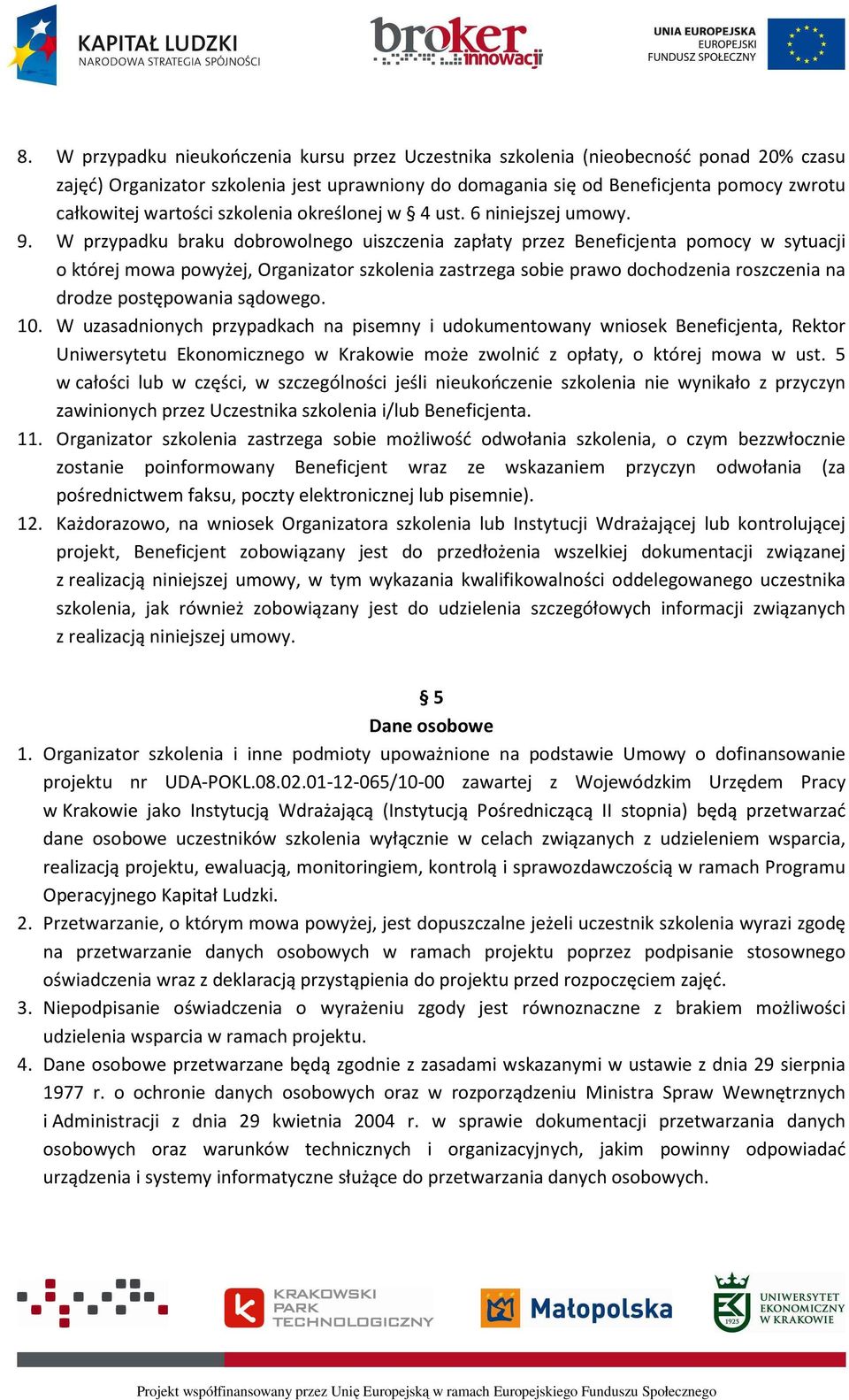 W przypadku braku dobrowolnego uiszczenia zapłaty przez Beneficjenta pomocy w sytuacji o której mowa powyżej, Organizator szkolenia zastrzega sobie prawo dochodzenia roszczenia na drodze postępowania