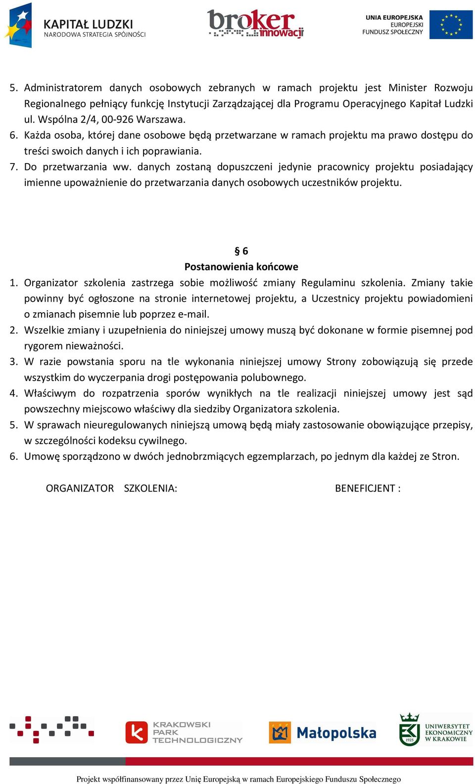 danych zostaną dopuszczeni jedynie pracownicy projektu posiadający imienne upoważnienie do przetwarzania danych osobowych uczestników projektu. 6 Postanowienia końcowe 1.