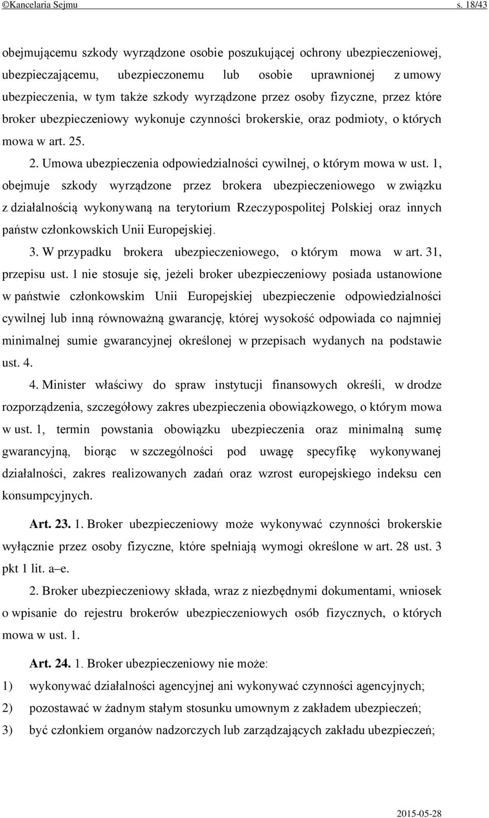 osoby fizyczne, przez które broker ubezpieczeniowy wykonuje czynności brokerskie, oraz podmioty, o których mowa w art. 25. 2. Umowa ubezpieczenia odpowiedzialności cywilnej, o którym mowa w ust.