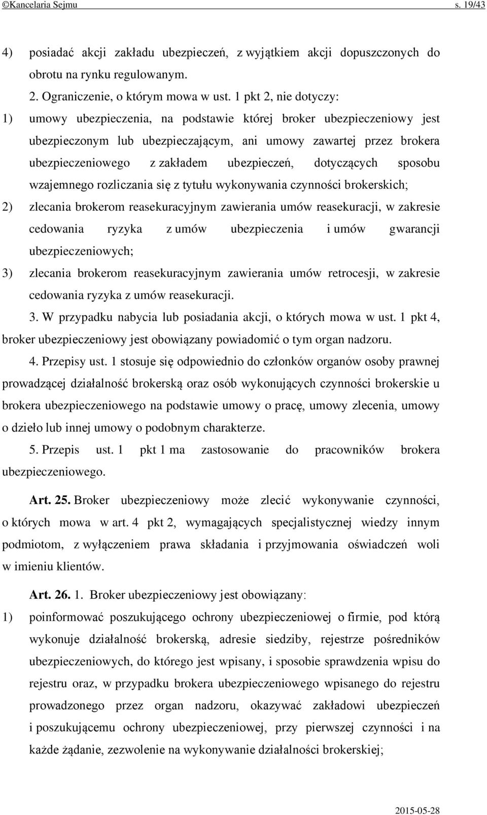 ubezpieczeń, dotyczących sposobu wzajemnego rozliczania się z tytułu wykonywania czynności brokerskich; 2) zlecania brokerom reasekuracyjnym zawierania umów reasekuracji, w zakresie cedowania ryzyka