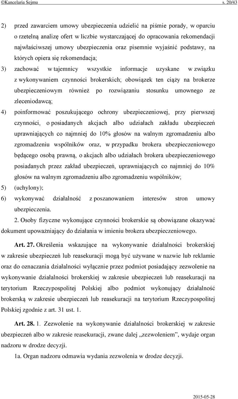 pisemnie wyjaśnić podstawy, na których opiera się rekomendacja; 3) zachować w tajemnicy wszystkie informacje uzyskane w związku z wykonywaniem czynności brokerskich; obowiązek ten ciąży na brokerze