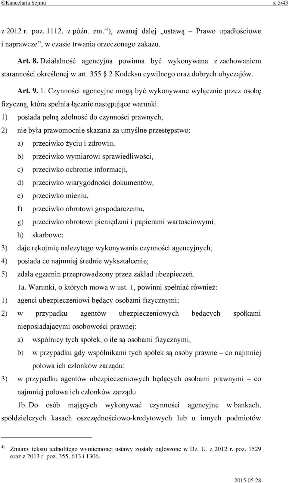 Czynności agencyjne mogą być wykonywane wyłącznie przez osobę fizyczną, która spełnia łącznie następujące warunki: 1) posiada pełną zdolność do czynności prawnych; 2) nie była prawomocnie skazana za