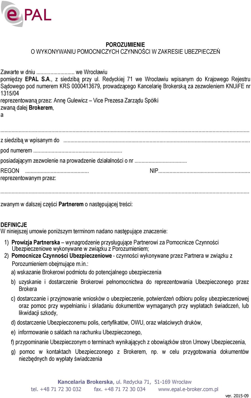 Vice Prezesa Zarządu Spółki zwaną dalej Brokerem, a... z siedzibą w wpisanym do... pod numerem... posiadającym zezwolenie na prowadzenie działalności o nr... REGON... NIP... reprezentowanym przez:.