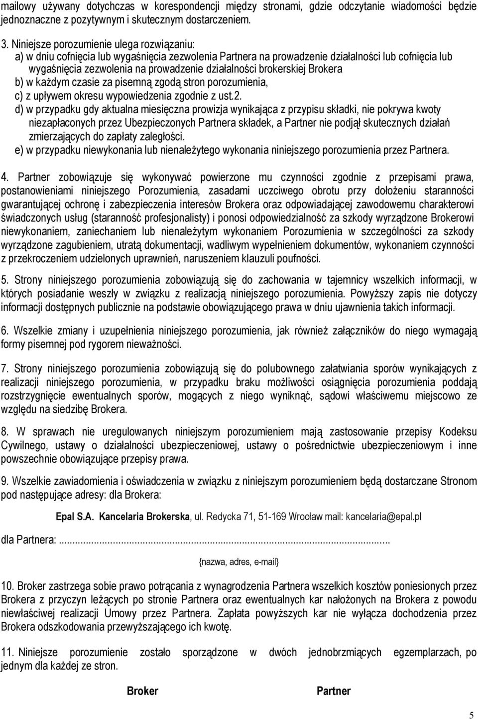 brokerskiej Brokera b) w każdym czasie za pisemną zgodą stron porozumienia, c) z upływem okresu wypowiedzenia zgodnie z ust.2.