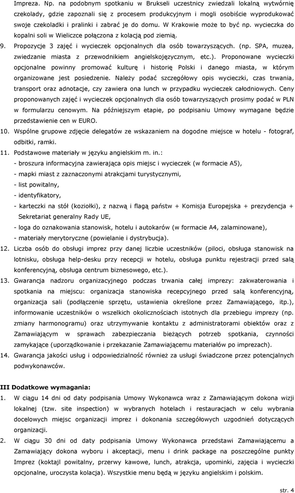 do domu. W Krakowie może to być np. wycieczka do kopalni soli w Wieliczce połączona z kolacją pod ziemią. 9. Propozycje 3 zajęć i wycieczek opcjonalnych dla osób towarzyszących. (np.