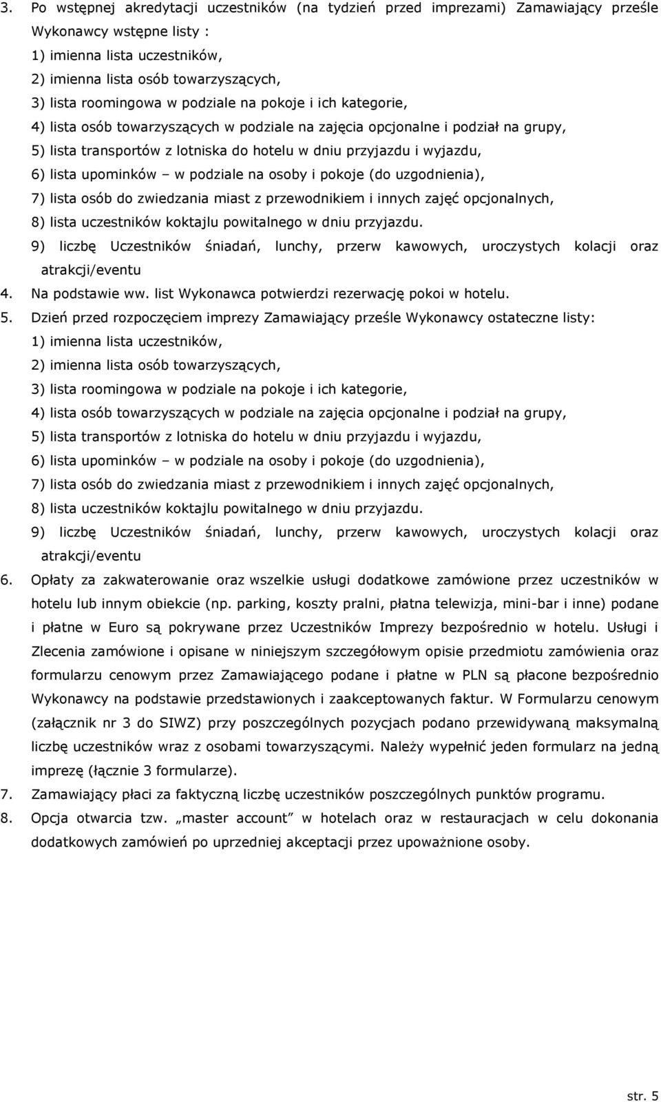 wyjazdu, 6) lista upominków w podziale na osoby i pokoje (do uzgodnienia), 7) lista osób do zwiedzania miast z przewodnikiem i innych zajęć opcjonalnych, 8) lista uczestników koktajlu powitalnego w