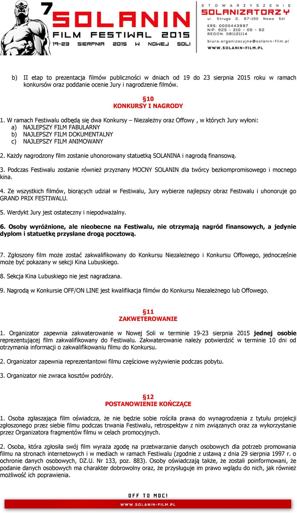 Każdy nagrodzony film zostanie uhonorowany statuetką SOLANINA i nagrodą finansową. 3. Podczas Festiwalu zostanie również przyznany MOCNY SOLANIN dla twórcy bezkompromisowego i mocnego kina. 4.