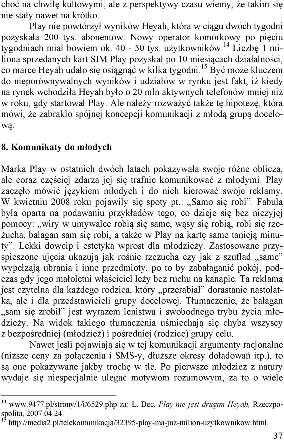 14 Liczbę 1 miliona sprzedanych kart SIM Play pozyskał po 10 miesiącach działalności, co marce Heyah udało się osiągnąć w kilka tygodni.