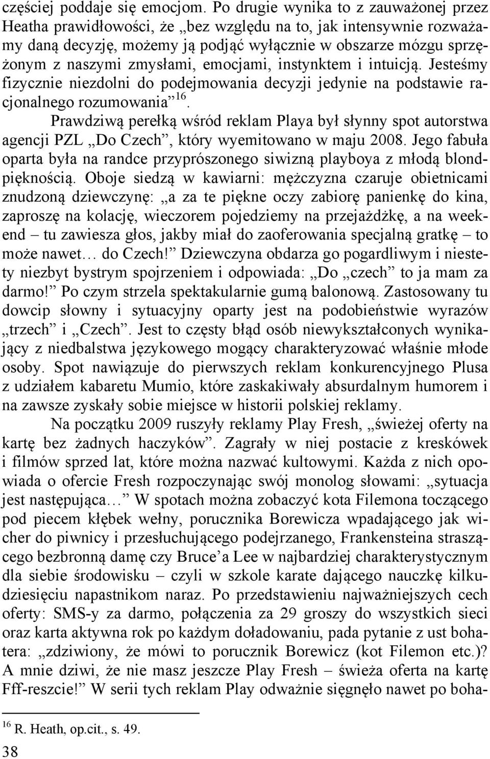 emocjami, instynktem i intuicją. Jesteśmy fizycznie niezdolni do podejmowania decyzji jedynie na podstawie racjonalnego rozumowania 16.