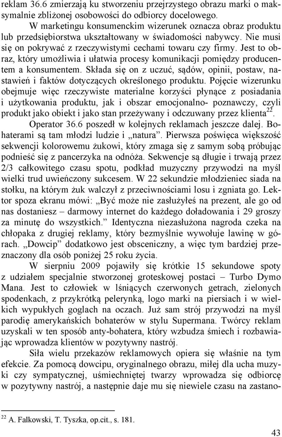 Jest to obraz, który umożliwia i ułatwia procesy komunikacji pomiędzy producentem a konsumentem. Składa się on z uczuć, sądów, opinii, postaw, nastawień i faktów dotyczących określonego produktu.