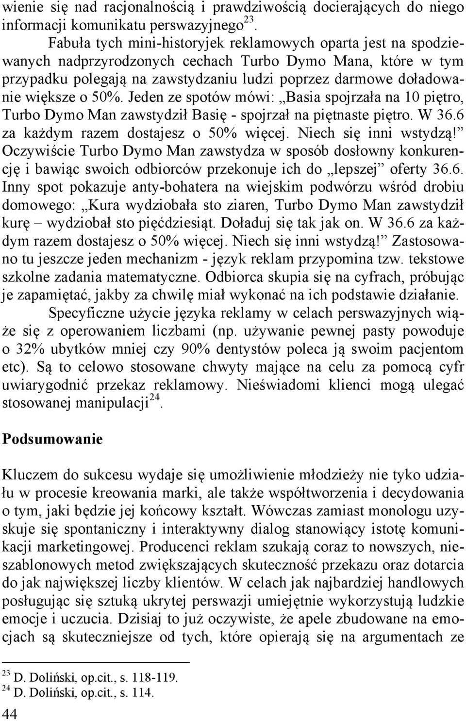 o 50%. Jeden ze spotów mówi: Basia spojrzała na 10 piętro, Turbo Dymo Man zawstydził Basię - spojrzał na piętnaste piętro. W 36.6 za każdym razem dostajesz o 50% więcej. Niech się inni wstydzą!