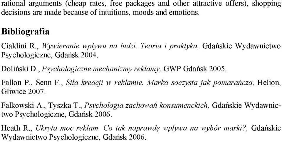 , Psychologiczne mechanizmy reklamy, GWP Gdańsk 2005. Fallon P., Senn F., Siła kreacji w reklamie. Marka soczysta jak pomarańcza, Helion, Gliwice 2007. Falkowski A.