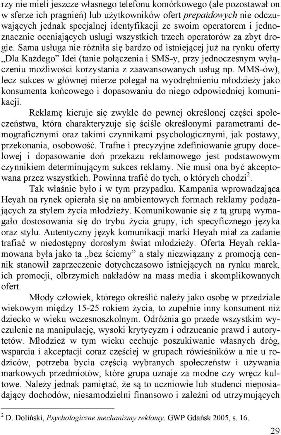 Sama usługa nie różniła się bardzo od istniejącej już na rynku oferty Dla Każdego Idei (tanie połączenia i SMS-y, przy jednoczesnym wyłączeniu możliwości korzystania z zaawansowanych usług np.