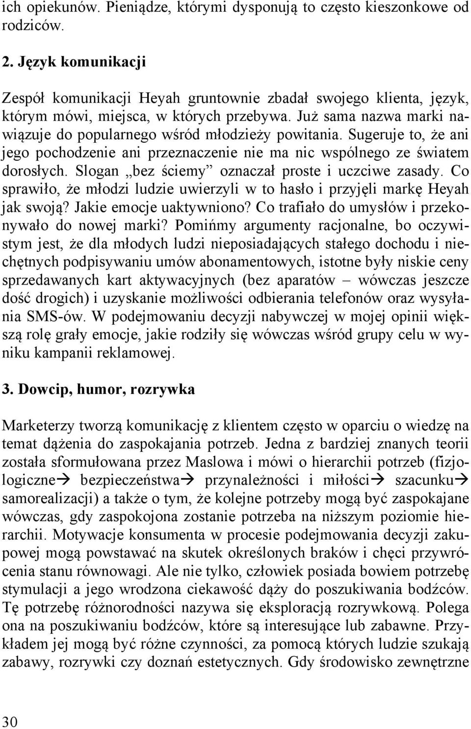 Sugeruje to, że ani jego pochodzenie ani przeznaczenie nie ma nic wspólnego ze światem dorosłych. Slogan bez ściemy oznaczał proste i uczciwe zasady.