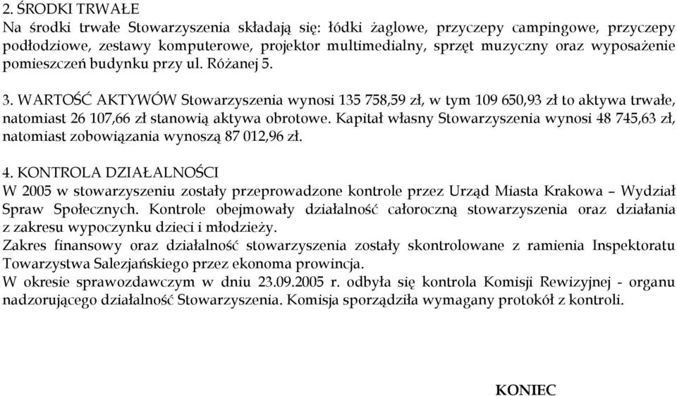 Kapitał własny Stowarzyszenia wynosi 48 745,63 zł, natomiast zobowiązania wynoszą 87 012,96 zł. 4. KONTROLA DZIAŁALNOŚCI W 2005 w stowarzyszeniu zostały przeprowadzone kontrole przez Urząd Miasta Krakowa Wydział Spraw Społecznych.