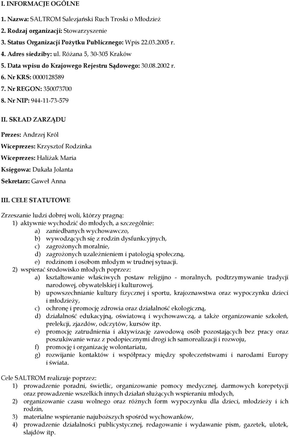 SKŁAD ZARZĄDU Prezes: Andrzej Król Wiceprezes: Krzysztof Rodzinka Wiceprezes: HaliŜak Maria Księgowa: Dukała Jolanta Sekretarz: Gaweł Anna III.