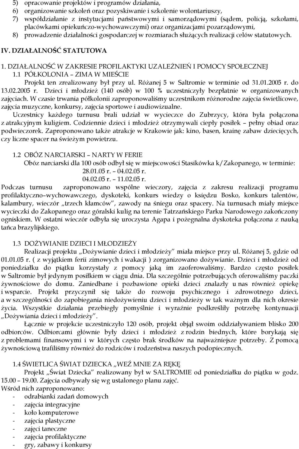 DZIAŁALNOŚĆ STATUTOWA 1. DZIAŁALNOŚĆ W ZAKRESIE PROFILAKTYKI UZALEśNIEŃ I POMOCY SPOŁECZNEJ 1.1 PÓŁKOLONIA ZIMA W MIEŚCIE Projekt ten zrealizowany był przy ul. RóŜanej 5 w Saltromie w terminie od 31.