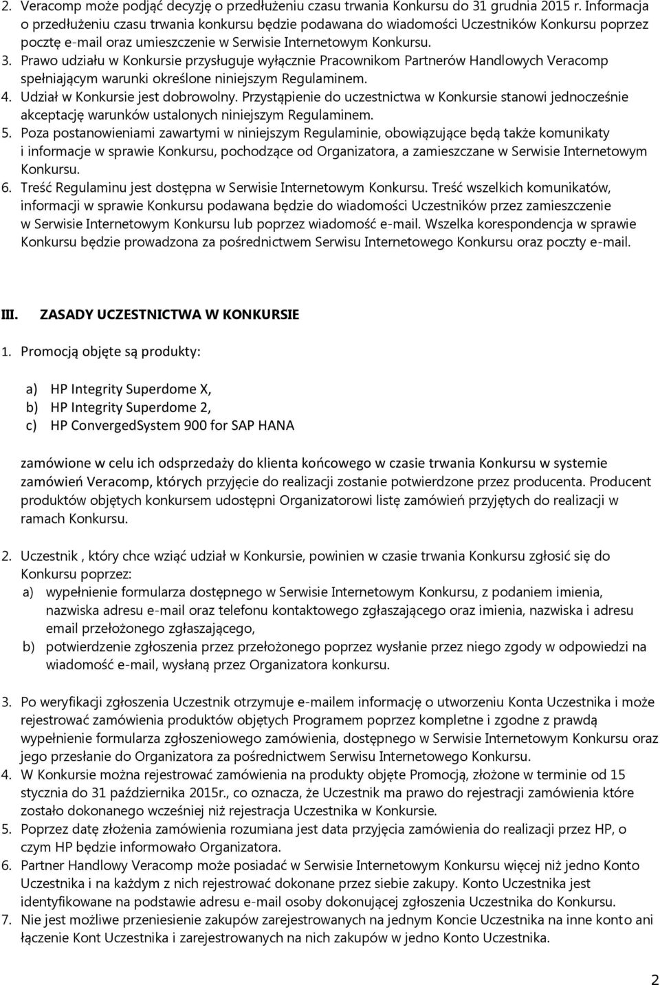 Prawo udziału w Konkursie przysługuje wyłącznie Pracownikom Partnerów Handlowych Veracomp spełniającym warunki określone niniejszym Regulaminem. 4. Udział w Konkursie jest dobrowolny.